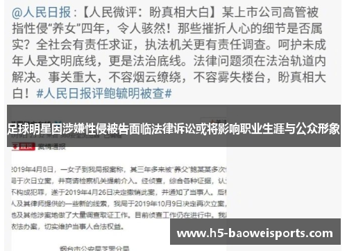 足球明星因涉嫌性侵被告面临法律诉讼或将影响职业生涯与公众形象 足球明星因涉嫌性侵被告面临法律诉讼或将影响职业生涯与公众形象