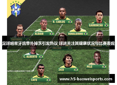 足球明星牙齿意外掉落引发热议 球迷关注其健康状况与比赛表现 足球明星牙齿意外掉落引发热议 球迷关注其健康状况与比赛表现