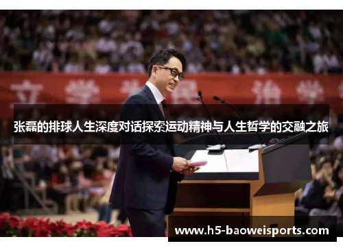 张磊的排球人生深度对话探索运动精神与人生哲学的交融之旅