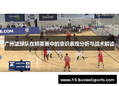 广州篮球队在精英赛中的意识表现分析与战术解读