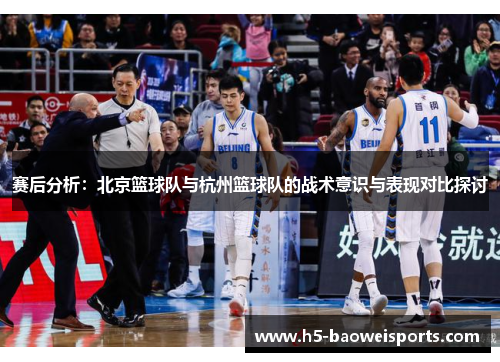 赛后分析：北京篮球队与杭州篮球队的战术意识与表现对比探讨