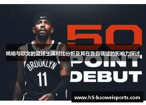 姚明与欧文的篮球生涯对比分析及其在各自领域的影响力探讨