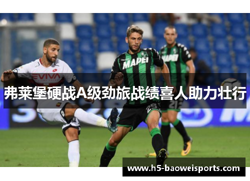 弗莱堡硬战A级劲旅战绩喜人助力壮行