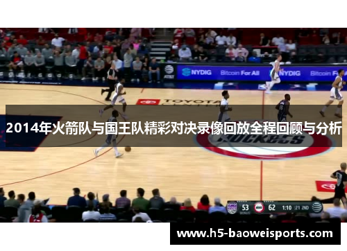 2014年火箭队与国王队精彩对决录像回放全程回顾与分析