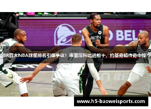 BR百大NBA球星排名引爆争议！库里压科比进前十，约基奇超传奇中锋？