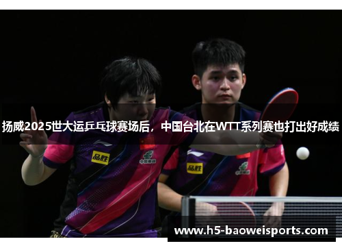 扬威2025世大运乒乓球赛场后,中国台北在WTT系列赛也打出好成绩 扬威2025世大运乒乓球赛场后,中国台北在WTT系列赛也打出好成绩
