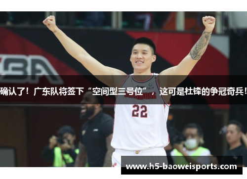 确认了!广东队将签下“空间型三号位”,这可是杜锋的争冠奇兵! 确认了!广东队将签下“空间型三号位”,这可是杜锋的争冠奇兵!